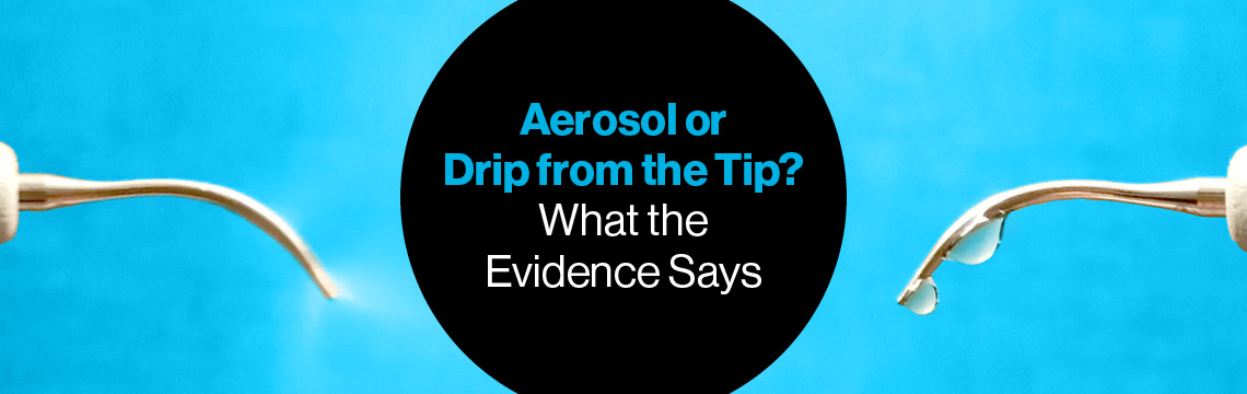 Aerosol or drip from the tip? What the Evidence Says