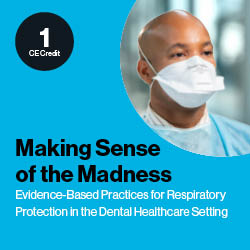 Making Sense of the Madness: Evidence-Based Practices for Respiratory Protection in the Dental Healthcare Setting
