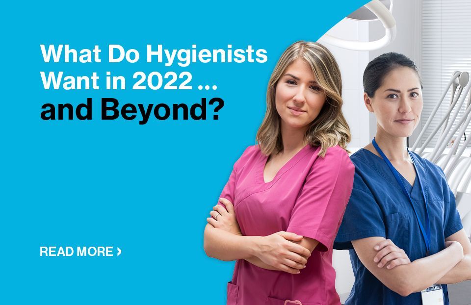 What Do Hygienists Want in 2022 ...and Beyond?