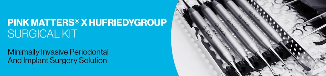 Pink Matters™ X HuFriedyGroup Minimally invasive periodontal and implant surgery solution